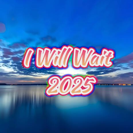 I Will Wait (2025 Version) | Boomplay Music