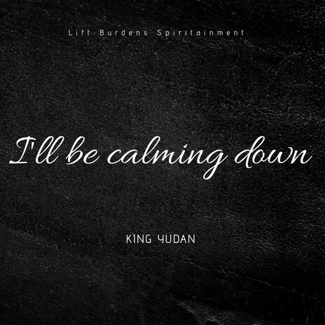 I'll be calming down | Boomplay Music