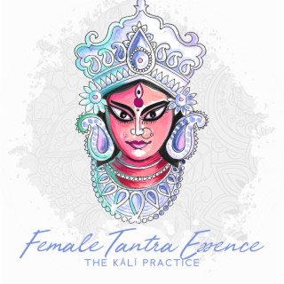 Female Tantra Essence: The Kālī Practice, Cult of Femininity, Magical Power of Love, Sanskrit Songs, Woman and The Goddess Pārvatī