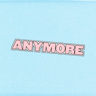 ANYMORE lyrics | Boomplay Music