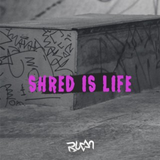 Shred is Life
