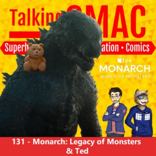 131. Monarch: Legacy of Monsters & Ted Review