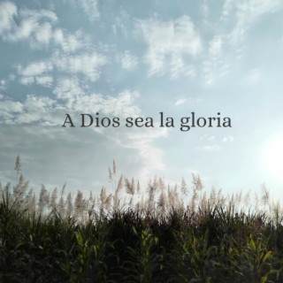 A Dios sea la gloria