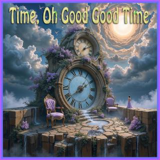 Time, Oh Good Good Time