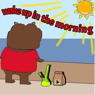 WAKE UP IN THE MORNING