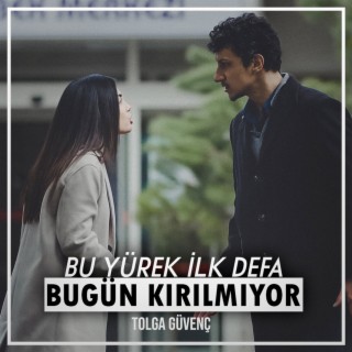 Bu Yürek İlk Defa Bugün Kırılmıyor