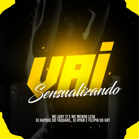 Vai Sensualizando ft. Mc Iury 17, Dj Kayque do Taquaril, Dj Ryan & DJ FILIPIN DO GRT | Boomplay Music