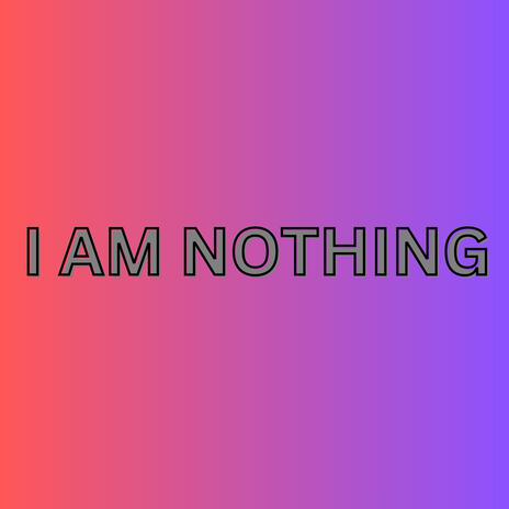 I Am Nothing | Boomplay Music