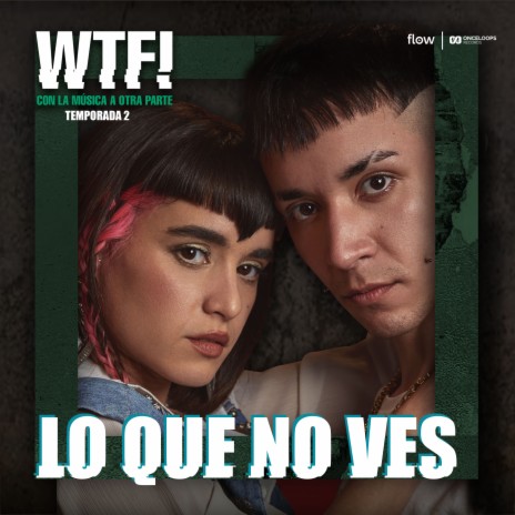 Lo Que No Ves ft. Bony bonito & Original Cast of WTF! | Boomplay Music