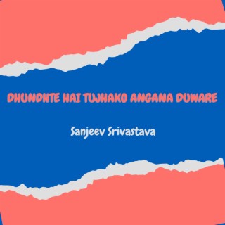 Dhundhte Hai Tujhako Angana Duware
