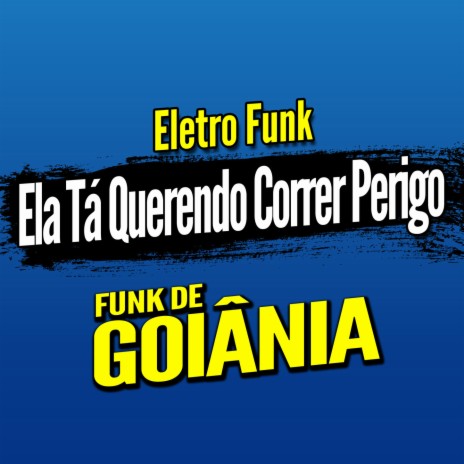 Deboxe Eletro Funk Ela Tá Querendo Correr Perigo ft. Eletro Funk de Goiânia & Funk de Goiânia | Boomplay Music
