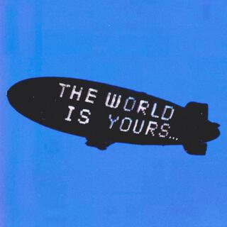 THE WORLD IS YOURS