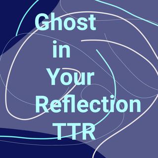 Ghost in Your Reflection