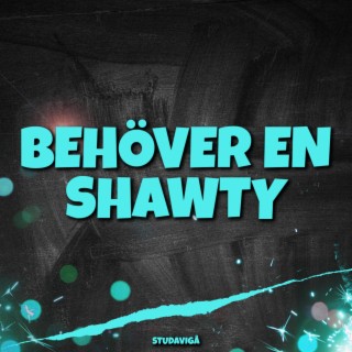 BEHÖVER EN SHAWTY