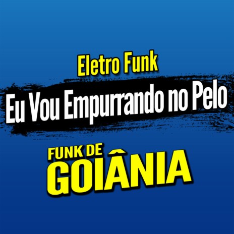 Deboxe Eletro Funk Eu Vou Empurrando no Pelo ft. Eletro Funk de Goiânia & Funk de Goiânia | Boomplay Music