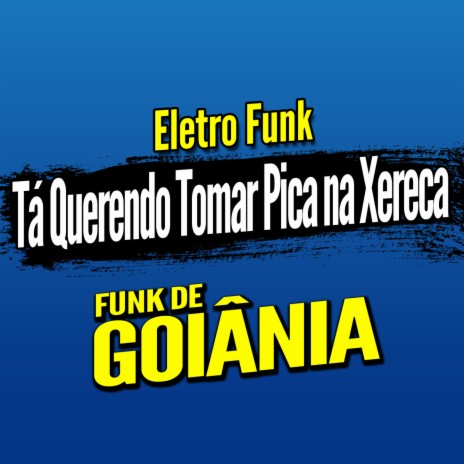 Deboxe Eletro Funk Tá Querendo Tomar Pica na Xereca ft. Eletro Funk de Goiânia & Funk de Goiânia