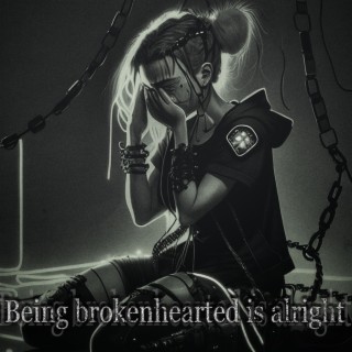 Being brokenhearted is alright