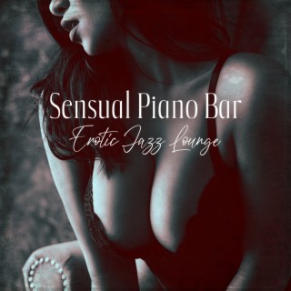 Sensual Piano Bar: Erotic Jazz Lounge (Piano & Sax) - Sex Lounge for Erotic Moments, Sensual Massage or Making Love, Intimacy for Romantic Night