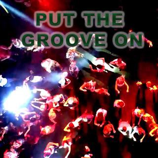 PUT THE GROOVE ON