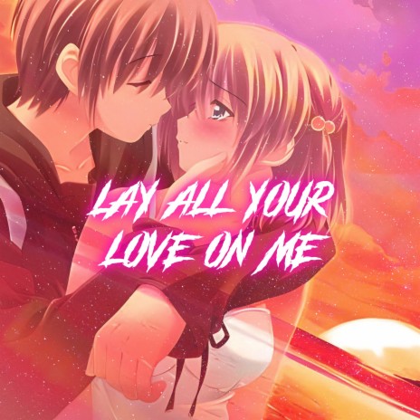 Lay All Your Love On Me (Nightcore)