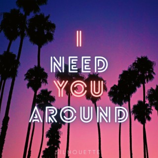 I Need You Around