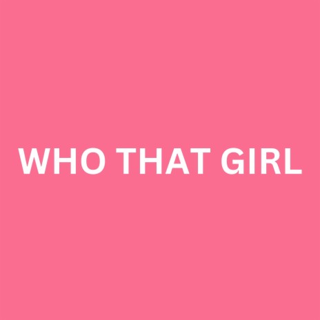 WHO THAT GIRL | Boomplay Music