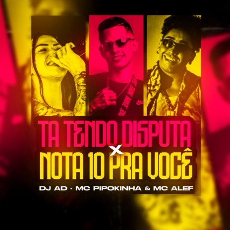 ta tendo disputa x nota 10 pra você ft. MC Pipokinha & Mc Alef | Boomplay Music