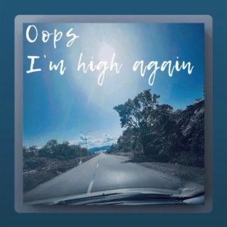 Oops, i'm high again