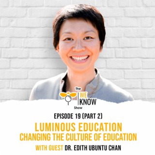 (Part 2) Luminous Education - changing the culture of education with guest Dr. Edith Ubuntu Chan | Episode 19