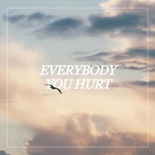 EVERYBODY YOU HURT