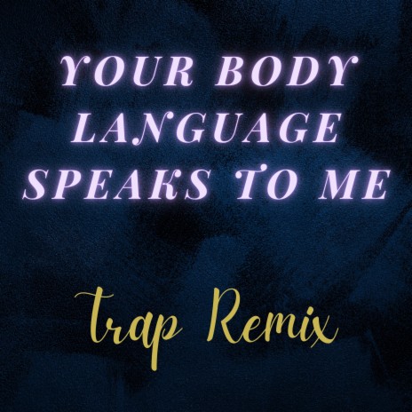 Your Body Language Speaks to Me (Trap Remix) | Boomplay Music