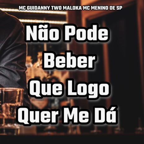 Não Pode Beber, Que Logo Quer Me Dá ft. MC Guidanny & mcmeninodesp | Boomplay Music