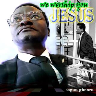 We worship you Jesus