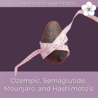 079 // Hashimoto's and weight loss drugs like Semaglutide, Ozempic, Wegovy, Mounjaro, Tirzepatide, and Zepbound