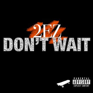 DON'T WAIT