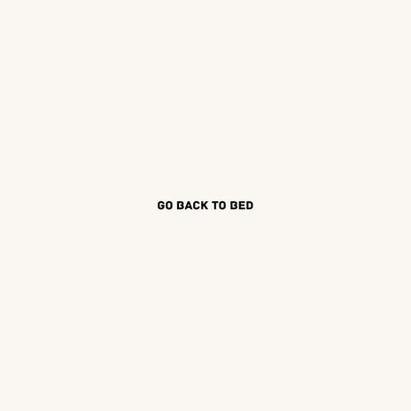 Go back to bed | Boomplay Music