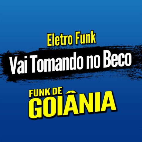 Deboxe Eletro Funk Vai Tomando no Beco ft. Eletro Funk de Goiânia & Funk de Goiânia | Boomplay Music