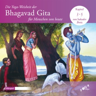 Die Yoga-Weisheit der Bhagavad Gita für Menschen von heute (Kapitel 3 - 5)