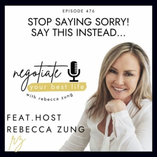 Stop Saying Sorry! Say this Instead... on Rebecca Zung's Negotiate Your Best Life #476