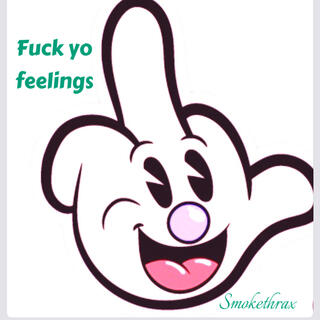 Fuck yo feelings