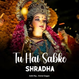 Tu Hai Sabke Shradha