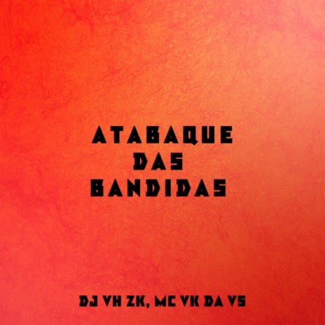 ATABAQUE DAS BANDIDAS ft. DJ VH ZK | Boomplay Music