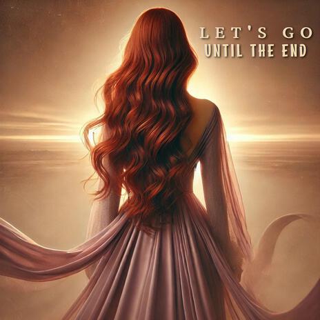 Let's Go Until The End | Boomplay Music