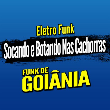 Deboxe Eletro Funk Socando e Botando Nas Cachorras ft. Eletro Funk de Goiânia & Funk de Goiânia | Boomplay Music