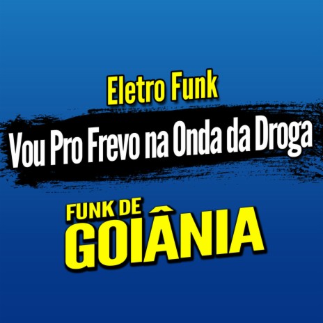 Deboxe Eletro Funk Vou Pro Frevo na Onda da Droga ft. Eletro Funk de Goiânia & Funk de Goiânia | Boomplay Music