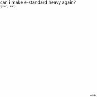can i make e-standard heavy again ? (yeah, i can)