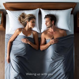 waking up with you