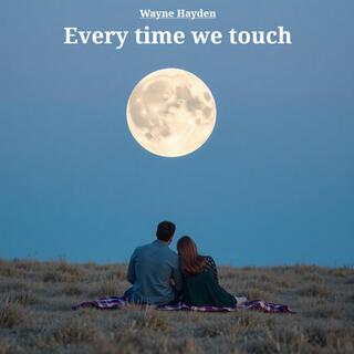 Every time we touch