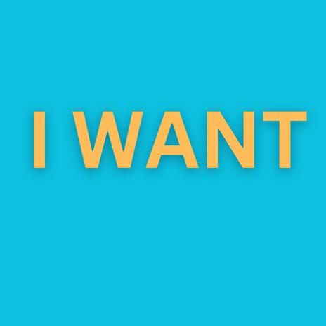 I Want | Boomplay Music