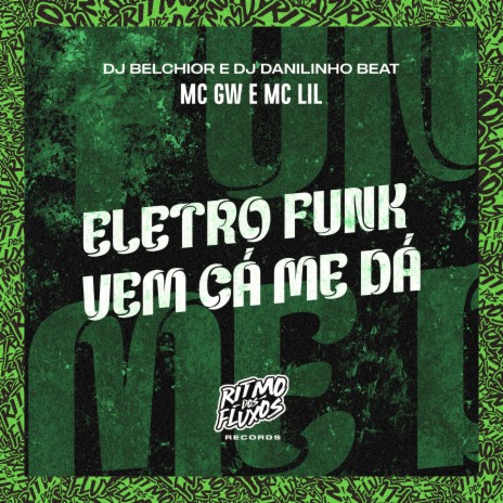 Eletro Funk Vem Cá Me Dá ft. DJ Belchior, DJ Danilinho Beat & MC Lil | Boomplay Music